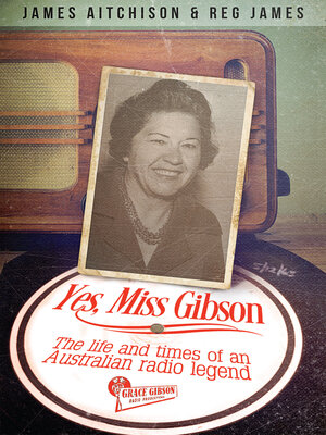 cover image of Yes, Miss Gibson: the Life and Times of an Australian Radio Legend